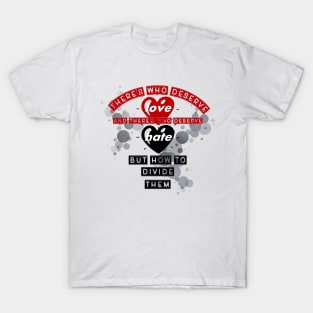 there's who deserve love, and there's who deserve hate, but how to divide them T-Shirt